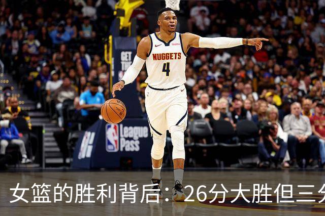 女篮的胜利背后：26分大胜但三分如同流星雨